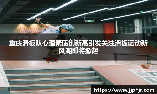 重庆滑板队心理素质创新高引发关注滑板运动新风潮即将掀起